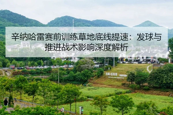 辛纳哈雷赛前训练草地底线提速：发球与推进战术影响深度解析